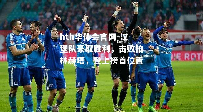 汉堡队豪取胜利，击败柏林赫塔，登上榜首位置