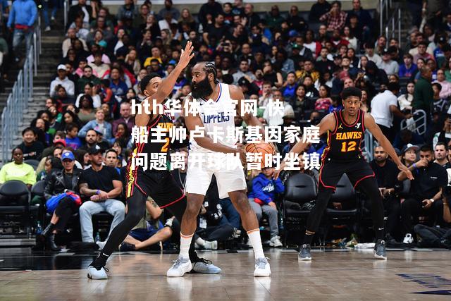 快船主帅卢卡斯基因家庭问题离开球队暂时坐镇