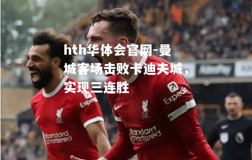 hth华体会官网-曼城客场击败卡迪夫城，实现三连胜