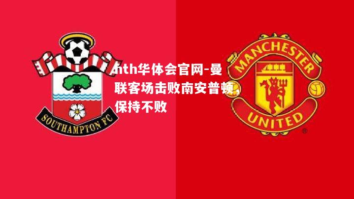 曼联客场击败南安普顿，保持不败