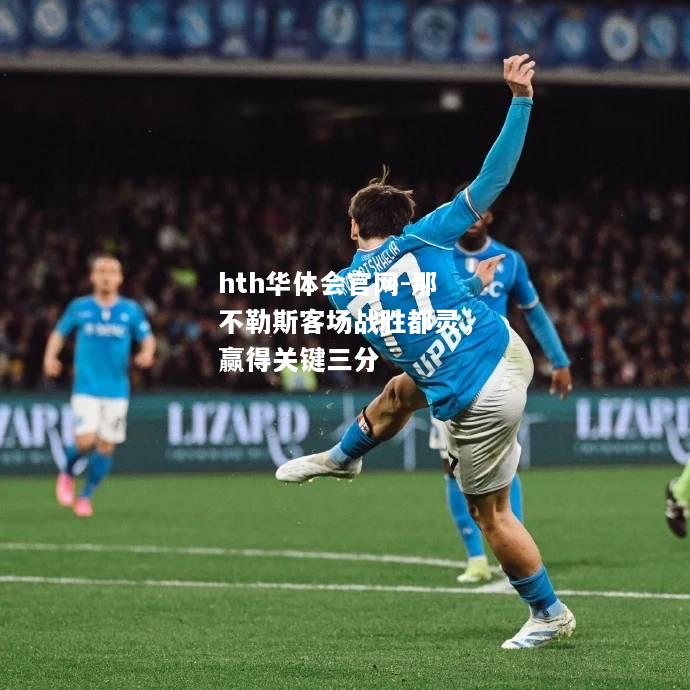 hth华体会官网-那不勒斯客场战胜都灵，赢得关键三分
