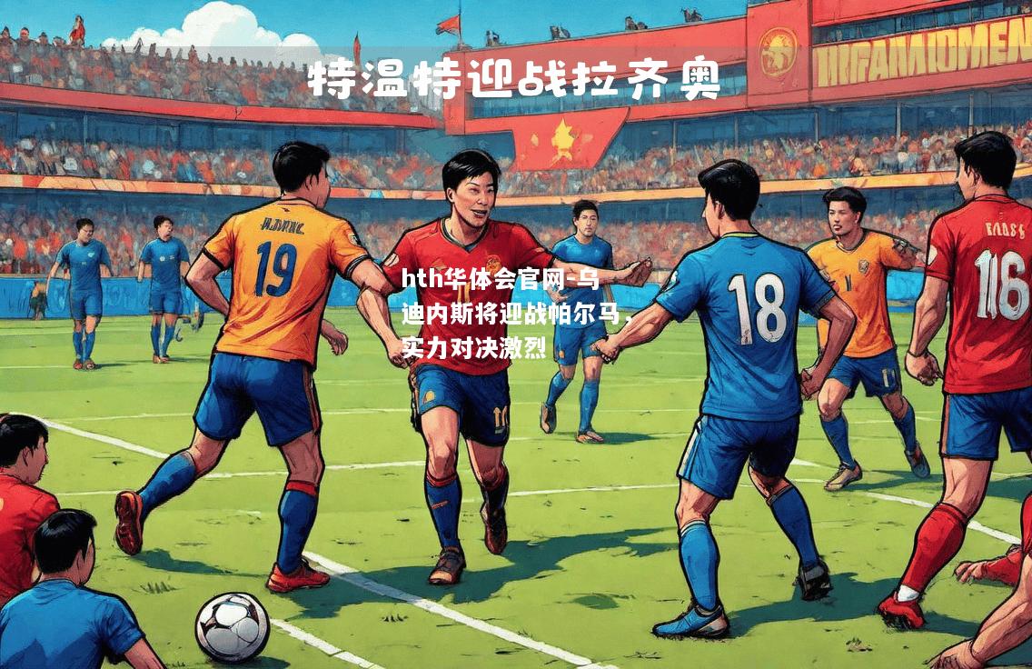 乌迪内斯将迎战帕尔马，实力对决激烈