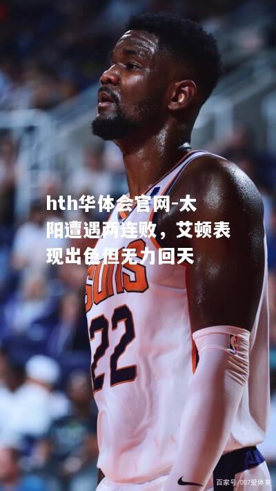 hth华体会官网-太阳遭遇两连败，艾顿表现出色但无力回天
