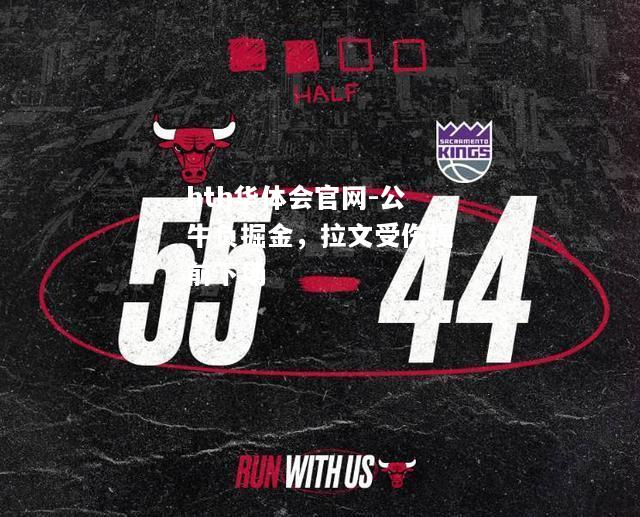 hth华体会官网-公牛负掘金，拉文受伤提前下场