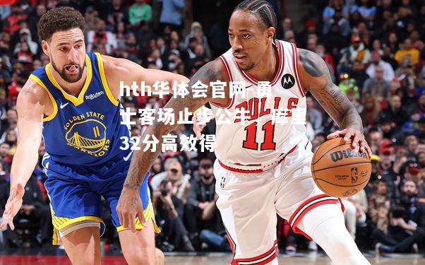 hth华体会官网-勇士客场止步公牛，库里32分高效得