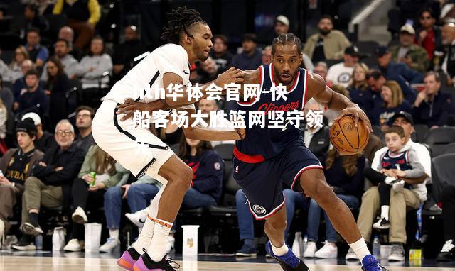 快船客场大胜篮网坚守领先