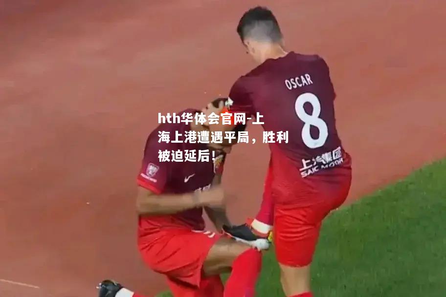 上海上港遭遇平局，胜利被迫延后！